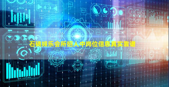 石碣娱乐会所招人中岗位信息真实靠谱